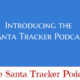 Introducing the Santa Tracker Podcast