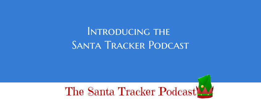Introducing the Santa Tracker Podcast
